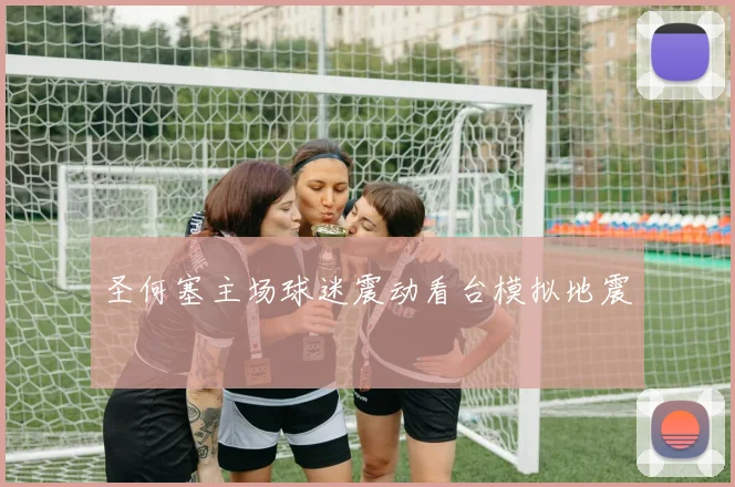 圣何塞主场球迷震动看台模拟地震