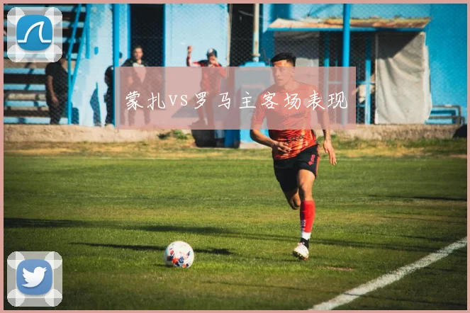 蒙扎vs罗马主客场表现