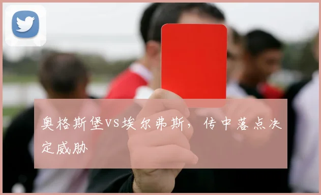 奥格斯堡vs埃尔弗斯，传中落点决定威胁